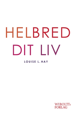 Hay, Louise L.: Helbred dit liv - Ny opdateret og revideret udgave af Louise Hays klassiker HELBRED DIT LIV