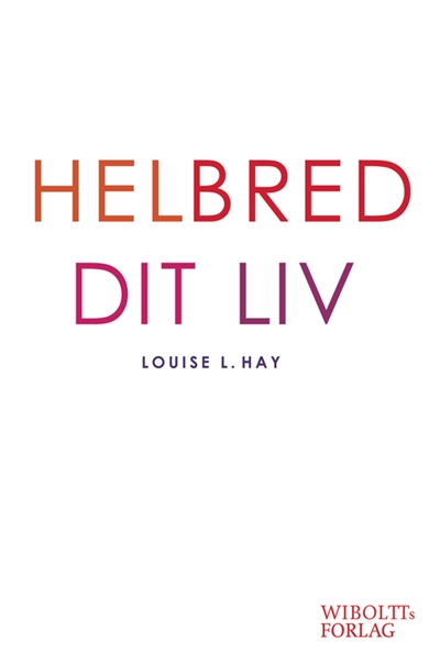 Hay, Louise L.: Helbred dit liv - Ny opdateret og revideret udgave af Louise Hays klassiker HELBRED DIT LIV
